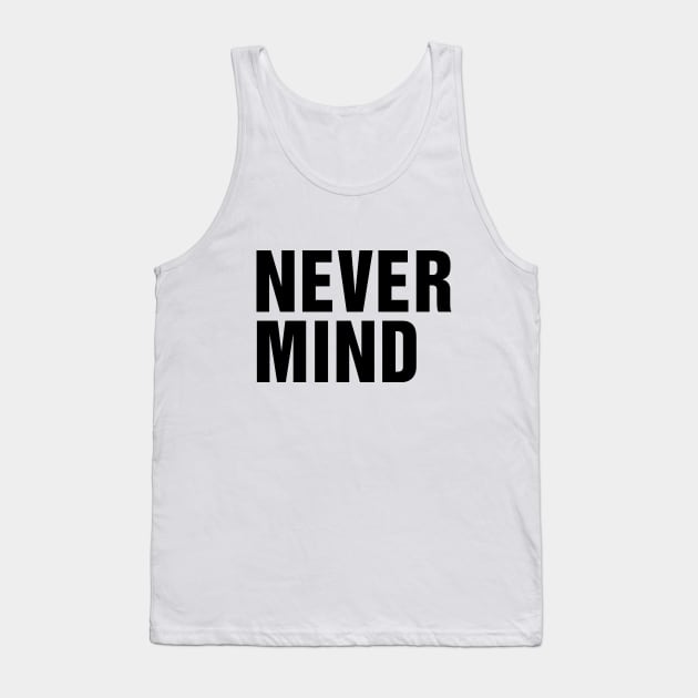 Never Mind Slogan Tank Top by TeeTime